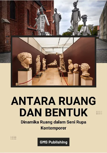 Antara ruang dan bentuk : dinamika ruang dalam seni rupa kontemporer