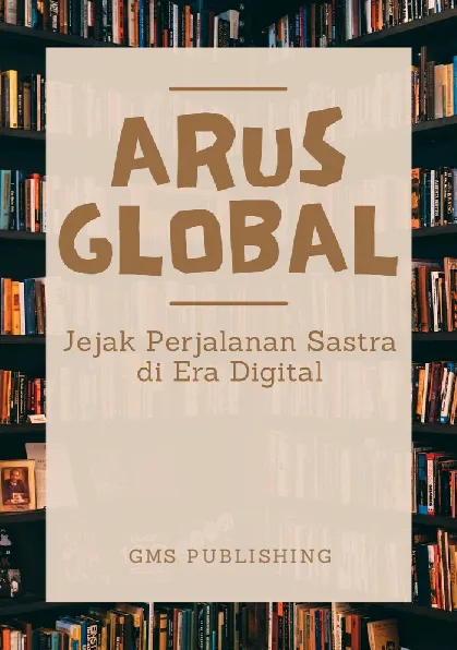 Arus global : jejak perjalanan sastra di era digital