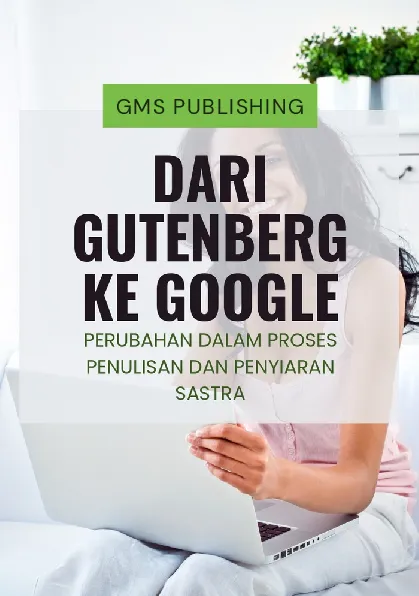Dari gutenberg ke google : perubahan dalam proses penulisan dan penyiaran sastra