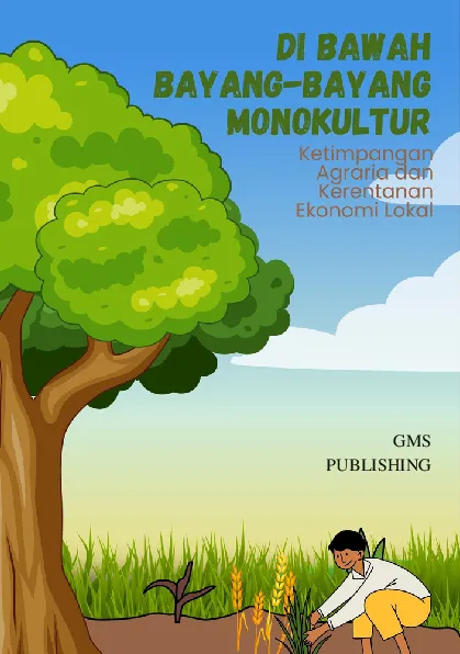 Di bawah bayang-bayang monokultur : ketimpangan agraria dan kerentanan ekonomi lokal