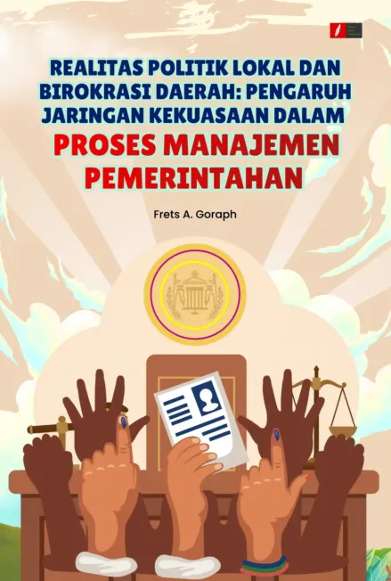 REALITAS POLITIK LOKAL DAN BIROKRASI DAERAH: PENGARUH JARINGAN KEKUASAAN DALAM PROSES MANAJEMEN PEMERINTAHAN
