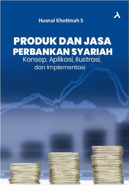 Produk Dan Jasa Perbankan Syariah Konsep, Aplikasi, Ilustrasi Dan Implementasi