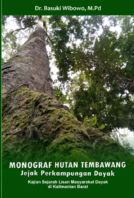 MONOGRAF HUTAN TEMBAWANG, JEJAK PERKAMPUNGAN DAYAK Kajian Sejarah lisan Masyarakat Dayak di Kalimantan Barat