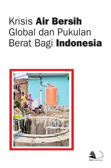 Krisis Air Bersih Global dan Pukulan Berat Bagi Indonesia