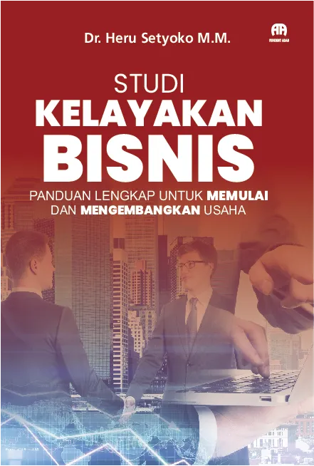 Studi Kelayakan Bisnis : Panduan Lengkap Untuk Memulai Dan Mengembangkan Usaha