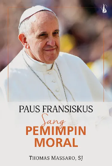 Paus Fransiskus Sang Pemimpin Moral: Ahli Etika, Pembeda (Discerner), Komunikator, dan Pembela Keadilan Sosial