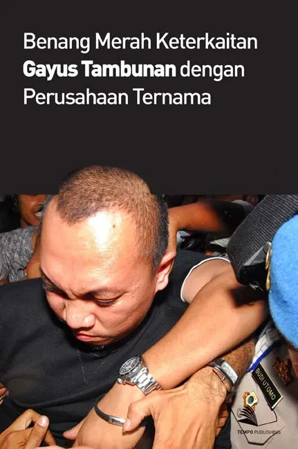 Benang Merah Keterkaitan Gayus Tambunan Dengan Perusahaan Ternama
