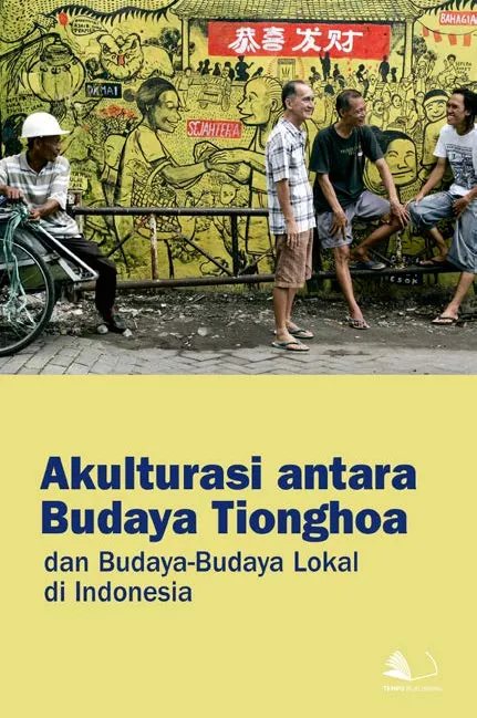 Akulturasi Antara Budaya Tionghoa dan Budaya-budaya Lokal di Indonesia