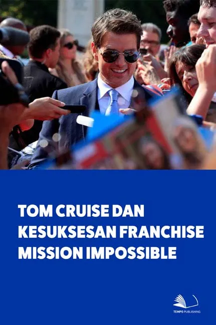 Tom Cruise dan Kesuksesan Franchise Mission Impossible