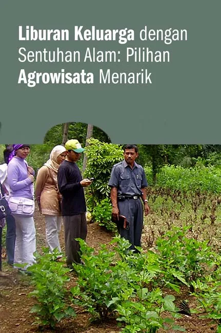 Liburan Keluarga Dengan Sentuhan Alam : Pilihan Agrowisata Menarik