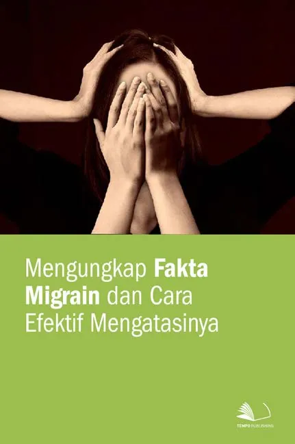 Mengungkap Fakta Migrain dan Cara Efektif Mengatasinya