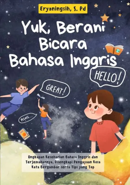 YUK BERANI BICARA INGGRIS: UNGKAPAN KESEHARIAN BAHASA INGGRIS DAN TERJEMAHANNYA. DILENGKAPI PENGAYAAN KOSA KATA BERGAMBAR SERTA TIPS YANG TOP