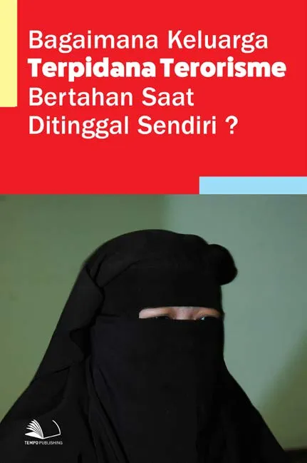 Bagaimana Keluarga Terpidana Terorisme Bertahan Saat Ditinggal Sendiri?