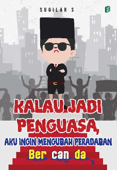 Kalau Jadi Penguasa, Aku Ingin Mengubah Peradaban: Bercanda