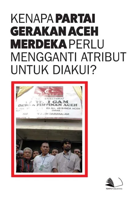 Kenapa Partai Gerakan Aceh Merdeka Perlu Mengganti Atribut Untuk Diakui?