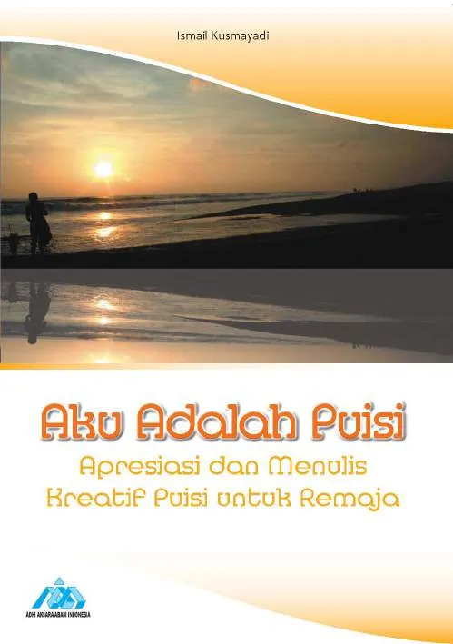 Aku Adalah Puisi Apresiasi dan Menulis Kreatif Puisi untuk Remaja