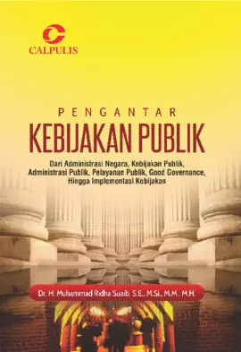 Pengantar Kebijakan Publik; Dari Administrasi Negara, Kebijakan Publik, Administrasi Publik, Pelayanan Publik, Good Governance, Hingga Implementasi Kebijakan