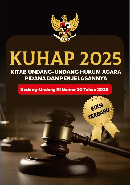 KUHAP 2025: Kitab Undang-Undang Hukum Acara Pidana dan Penjelasannya Undang-Undang Republik Indonesia Nomor 20 Tahun 2025