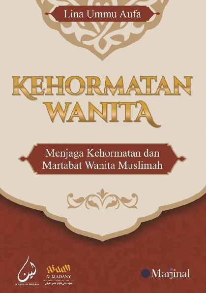 KEHORMATAN WANITA: Menjaga Kehormatan dan Martabat Wanita Muslimah