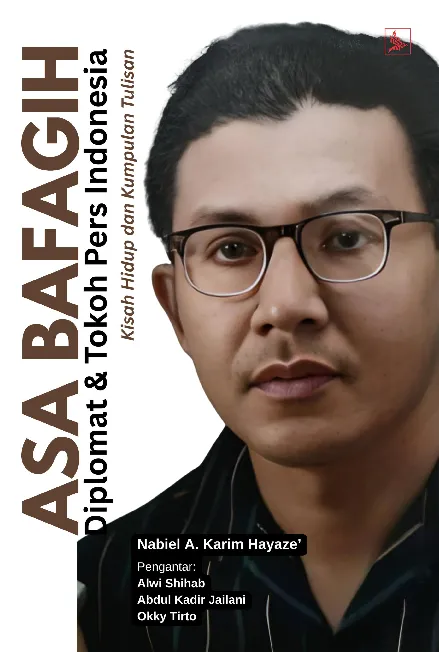 Asa Bafagih - Diplomat dan Tokoh Pers Indonesia : Kisah Hidup dan Kumpulan Tulisan