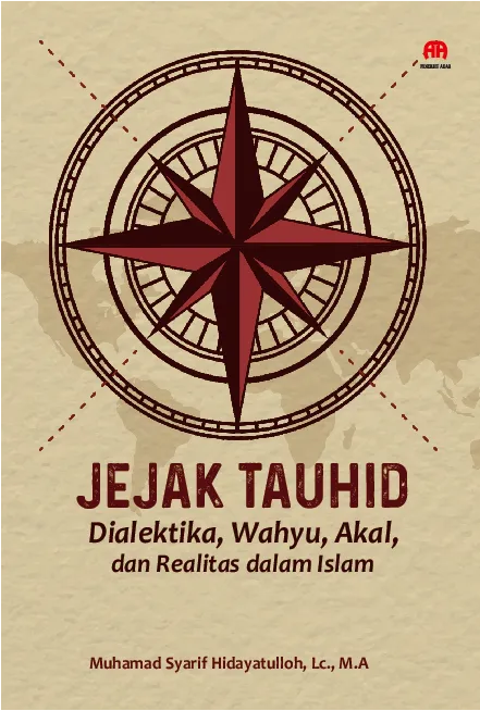 Jejak Tauhid: Dialektika Wahyu, Akal dan Realitas dalam Islam