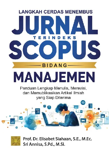 LANGKAH CERDAS MENEMBUS JURNAL TERINDEKS SCOPUS BIDANG MANAJEMEN: Panduan Lengkap Menulis, Merevisi, dan Memublikasikan Artikel Ilmiah yang Siap Diterima