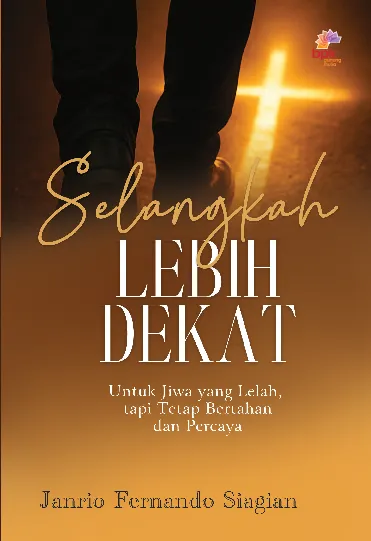 Selangkah Lebih Dekat: Untuk Jiwa Yang Lelah, Tapi Tetap Bertahan Dan Percaya