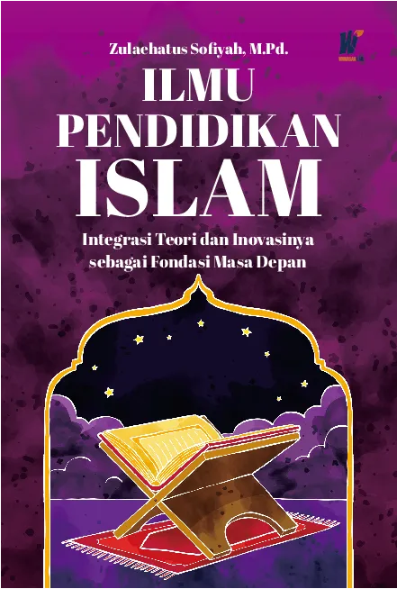 Ilmu Pendidikan Islam: Integrasi Teori dan Inovasinya sebagai Fondasi Masa Depan