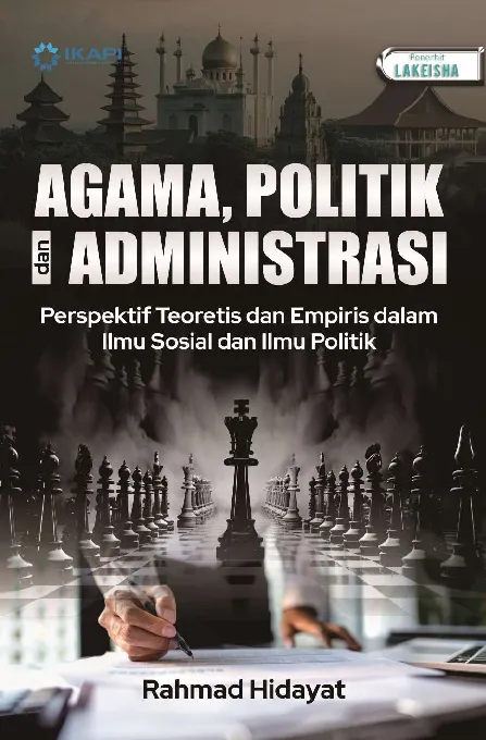 AGAMA, POLITIK DAN ADMINISTRASI: Perspektif Teoretis dan Empiris dalam Ilmu Sosial dan Ilmu Politik