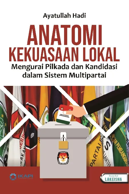 ANATOMI KEKUASAAN LOKAL: Mengurai Pilkada dan Kandidasi dalam Sistem Multipartai
