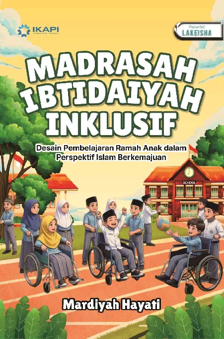 MADRASAH IBTIDAIYAH INKLUSIF: Desain Pembelajaran Ramah Anak dalam Perspektif Islam Berkemajuan