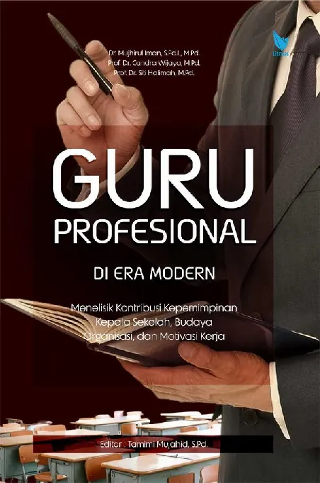 GURU PROFESIONAL DI ERA MODERN: Menelisik Kontribusi Kepemimpinan Kepala Sekolah, Budaya Organisasi, dan Motivasi Kerja