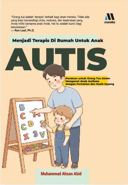 MENJADI TERAPIS DI RUMAH UNTUK ANAK AUTIS: Panduan Untuk Orang Tua Dalam Mengasuh Anak Autis Dengan Perhatian Dan Kasih Sayang