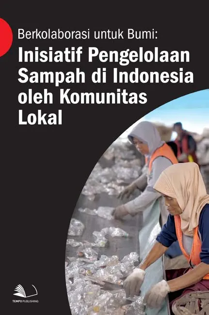 Berkolaborasi Untuk Bumi : Inisiatif Pengelolaan Sampah di Indonesia Oleh Komunitas Lokal