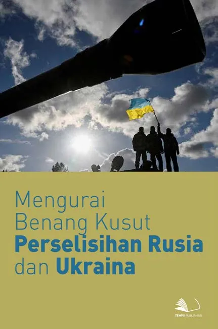 Mengurai Benang Kusut Perselisihan Rusia dan Ukraina