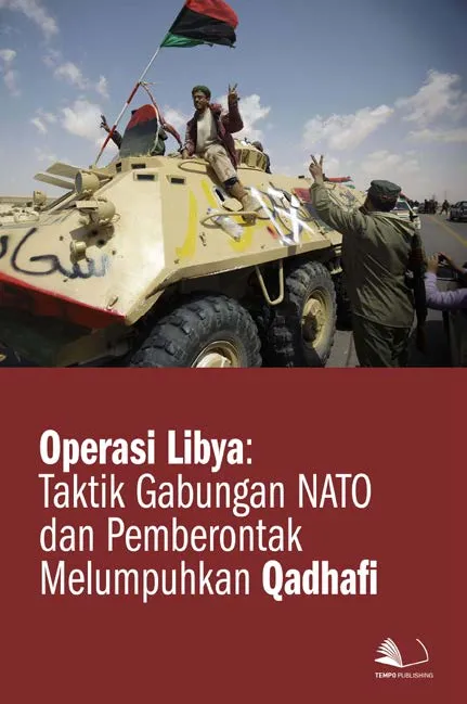 Operasi Libya : Taktik Gabungan Nato dan Pemberontak Melumpuhkan Qadhafi