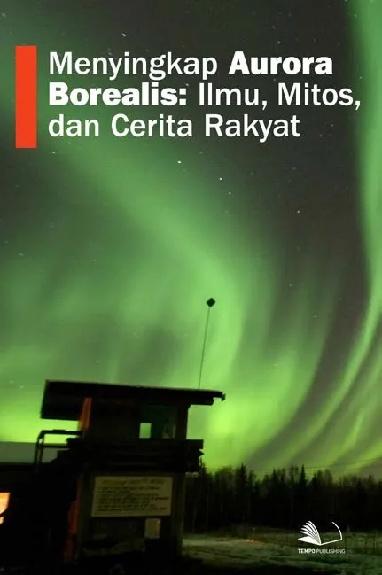Menyingkap Aurora Borealis : Ilmu, Mitos, dan Cerita Rakyat