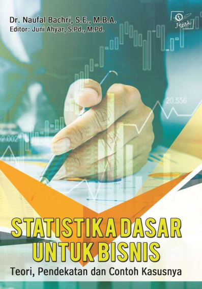 Statistika dasar untuk bisnis : teori, pendekatan, dan contoh kasusnya