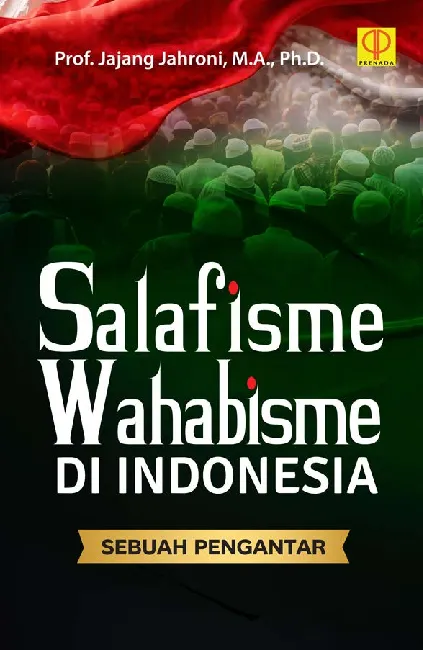 SALAFISME-WAHABISME DI INDONESIA: Sebuah Pengantar