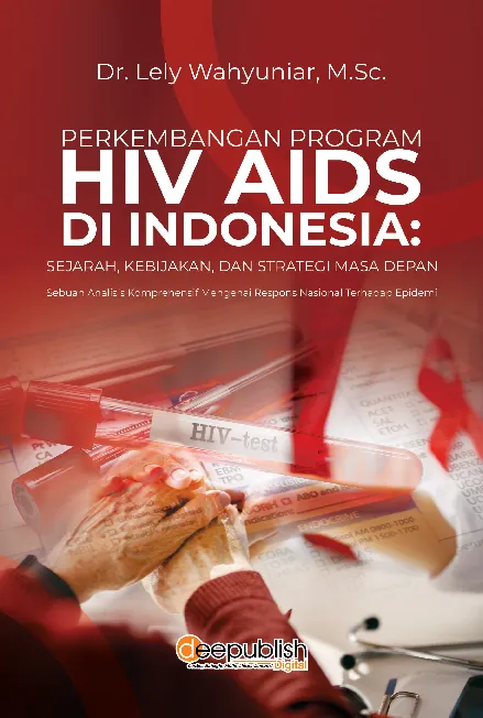 Perkembangan Program HIV AIDS di Indonesia: Sejarah, Kebijakan, dan Strategi Masa Depan: Sebuah Analisis Komprehensif Mengenai Respons Nasional Terhadap Epidemi