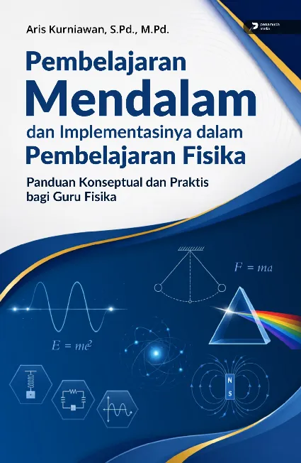 Pembelajaran Mendalam dan Implementasinya dalam Pembelajaran Fisika: Panduan Konseptual dan Praktis Bagi Guru Fisika