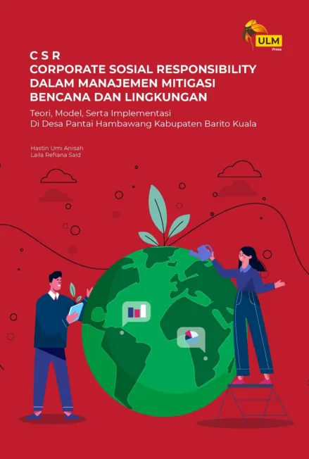 Csr corporate Sosial Responsibility Dalam Manajemen Mitigasi Bencana Dan Lingkungan Teori, Model, Serta Implementasi Di Desa Pantai Hambawang Kabupaten Barito Kuala