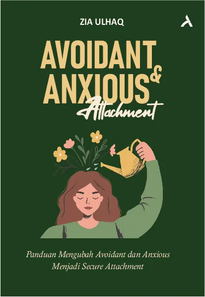 AVOIDANT & ANXIOUS ATTACHMENT: Panduan Mengubah Avoidant & Anxious Menjadi Secure Attachment