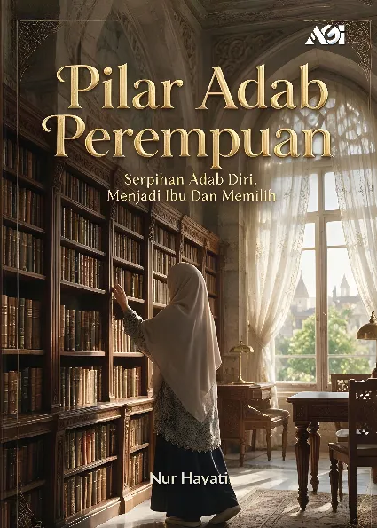 Pilar adab perempuan : serpihan adab diri, menjadi ibu dan memilih