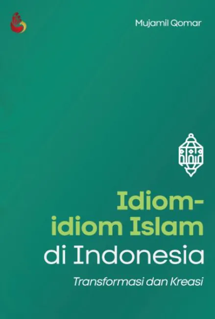 Idiom-Idiom Islam di Indonesia : transformasi dan kreasi