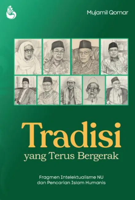 Tradisi yang Terus Bergerak fragemen intelektualisme nu dan pencarian Islam humanis
