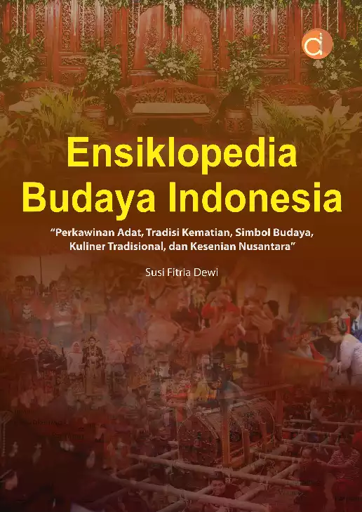Ensiklopedia Budaya Indonesia “Perkawinan Adat, Tradisi Kematian, Simbol Budaya, Kuliner Tradisional, dan Kesenian Nusantara”
