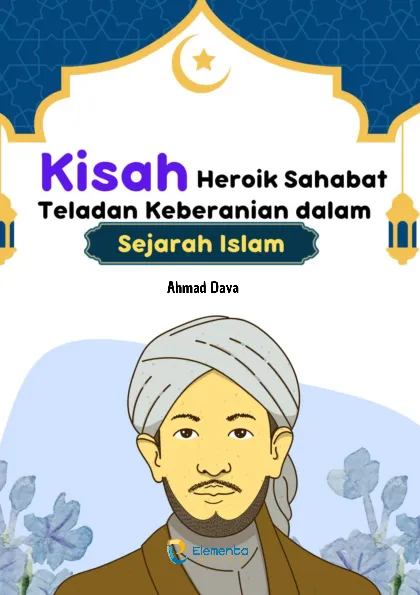 Kisah Heroik Sahabat: Teladan Keberanian dalam Sejarah Islam