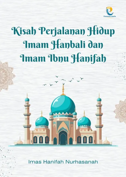 Kisah Perjalanan Hidup Imam Hanbali dan Imam Ibnu Hanifah