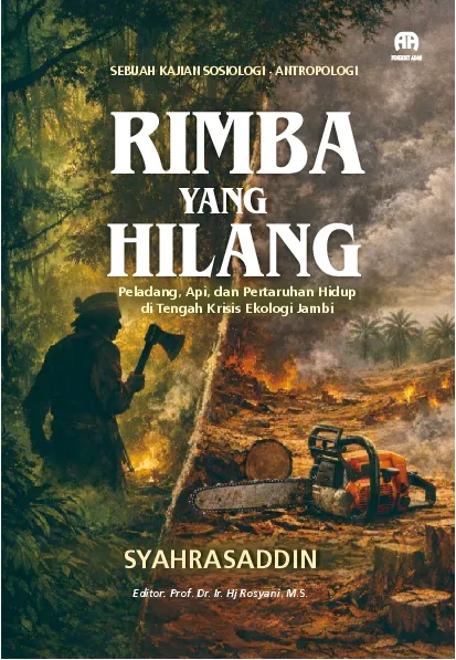 Rimba yang Hilang Peladang, Api, dan Pertaruhan Hidup di Tengah Krisis Ekologi Jambi